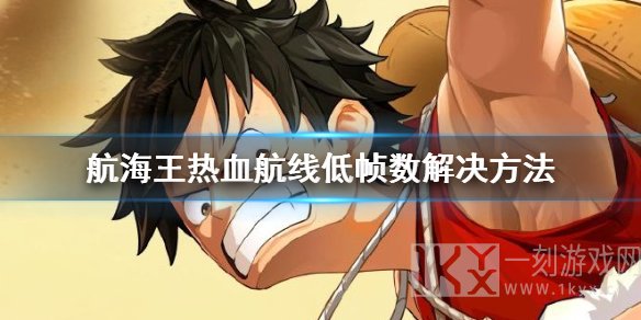 航海王热血航线帧数低怎么办 海贼王手游锁帧降帧解决方法