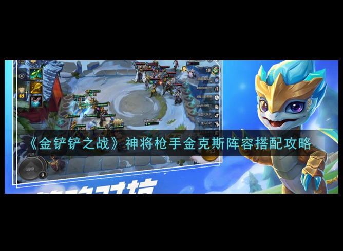金铲铲之战神将枪手金克斯阵容搭配指南 神将枪手金克斯怎么搭配最合理
