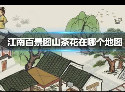 江南百景图山茶花在哪里获得 山茶花在哪个地图