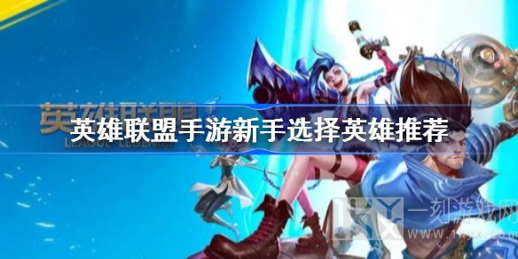 英雄联盟手游新手玩什么英雄 lol手游新手推荐玩什么英雄