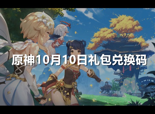 原神10月10日礼包兑换码是多少 原神10月最新兑换