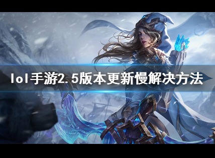 英雄联盟手游更新很慢怎么办 lol手游2.5版本更新很慢解决攻略