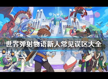 世界弹射物语新手问题解答 世界弹射物语新手攻略介绍