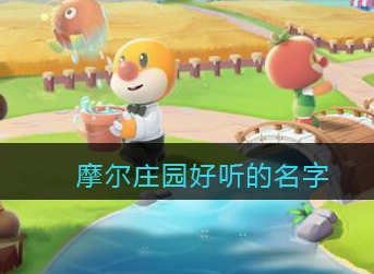 摩尔庄园名字大全好听的名字推荐 摩尔庄园手游起名