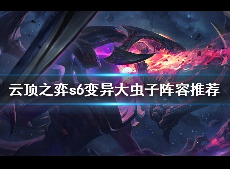 云顶之弈s6变异大虫子阵容最佳搭配 云顶之弈大虫子出装