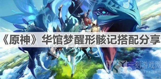 原神华馆梦醒形骸记给谁用最好 华馆梦醒形骸记搭配攻略