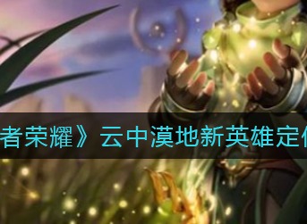 《王者荣耀》云中漠地新英雄定位分析