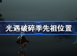 怎么找到光遇破碎季先祖 光遇破碎季先祖位置
