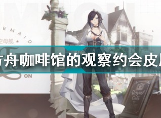 碧蓝航线皇家方舟咖啡馆的观察约会攻略 皇家方舟咖啡馆的观察约会皮肤详情