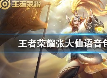 王者荣耀张大仙语音包获得方法介绍 王者荣耀张大仙语音包如何获得