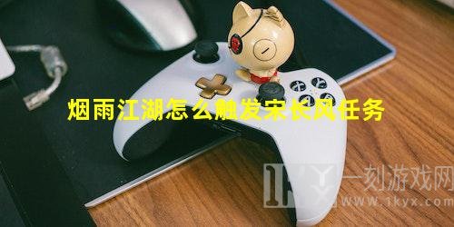 烟雨江湖宋长风任务怎么触发 烟雨江湖宋长风任务攻略分享