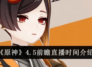 原神4.5前瞻直播时间是什么时候 4.5版本前瞻直播兑换码汇总