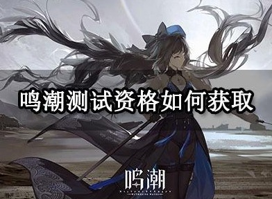 鸣潮测试资格怎么申请 鸣潮测试资格申请方法攻略