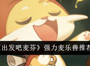 出发吧麦芬强力麦乐兽如何选择 强力麦乐兽选择推荐