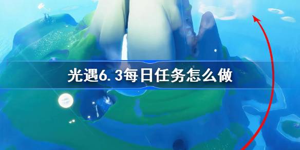 光遇6.3每日任务怎么过 光遇6月3日每日任务玩法技巧