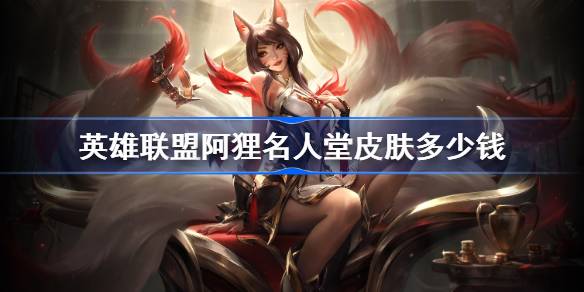 英雄联盟Faker名人堂阿狸皮肤多少钱 Faker名人堂阿狸皮肤价格分享