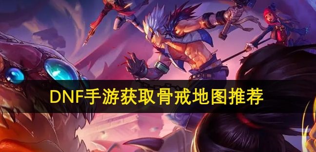 dnf手游骨戒在哪个图爆 dnf手游骨刷取攻略
