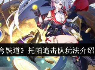 崩坏星穹铁道托帕追击队全解析  崩坏星穹铁道托帕追击队攻略