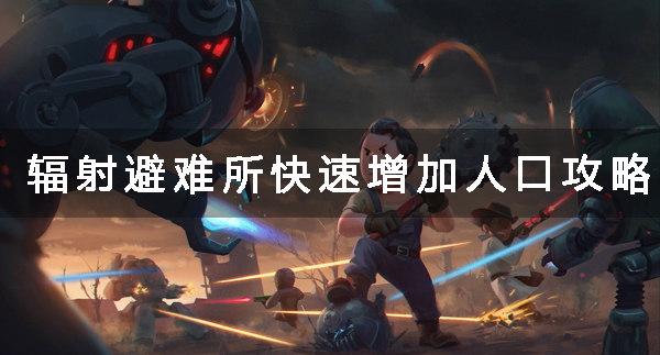 辐射避难所怎么快速增加人口 辐射避难所快速增加人口技巧
