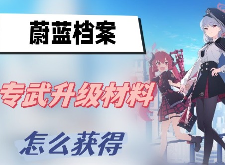 蔚蓝档案专武升级材料怎么得 蔚蓝档案专武升级材料获得攻略