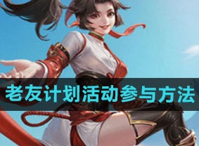 王者荣耀国际服老友计划怎么玩 国际服老友计划活动参与方法